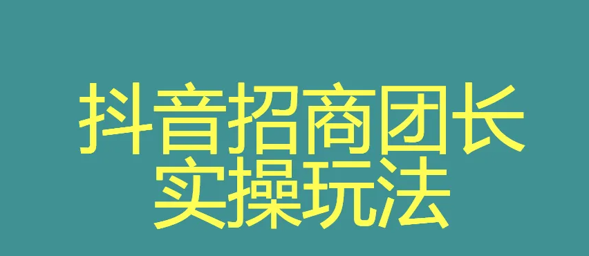 抖音招商團(tuán)長是什么模式？抖音招商團(tuán)長開通條件、方法介紹