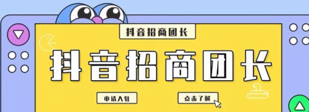 怎么創(chuàng)建抖音招商團(tuán)長？抖音團(tuán)長入駐詳解介紹