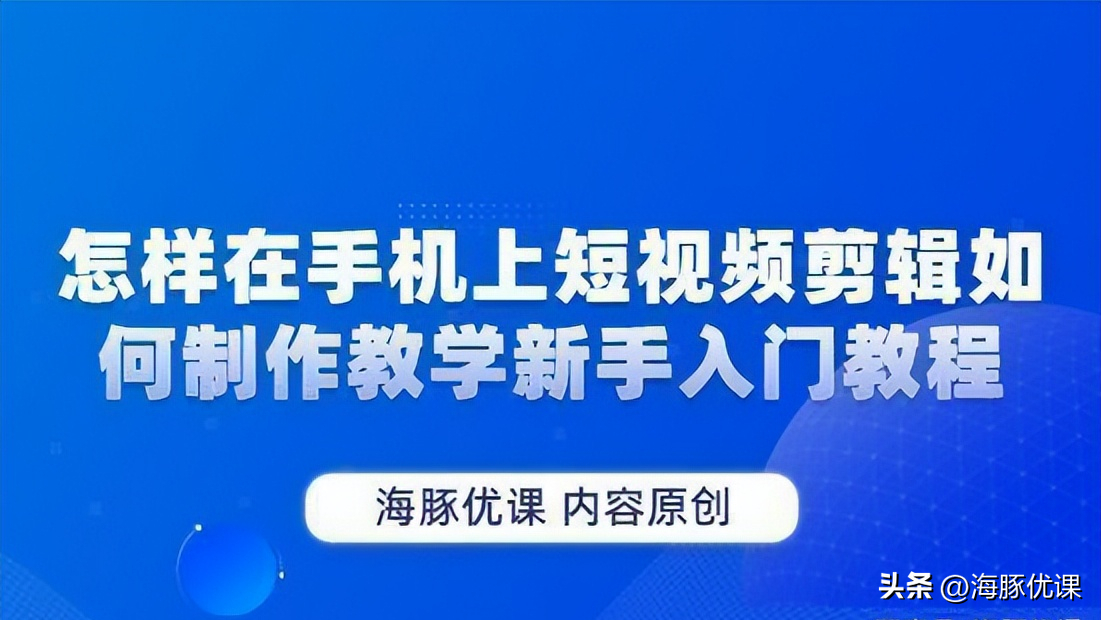 怎樣制作短視頻（新手手機學短視頻剪輯教程）