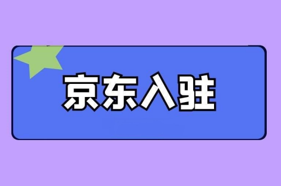 京東商家入駐需要什么條件？2022年京東入駐條件及費(fèi)用明細(xì)