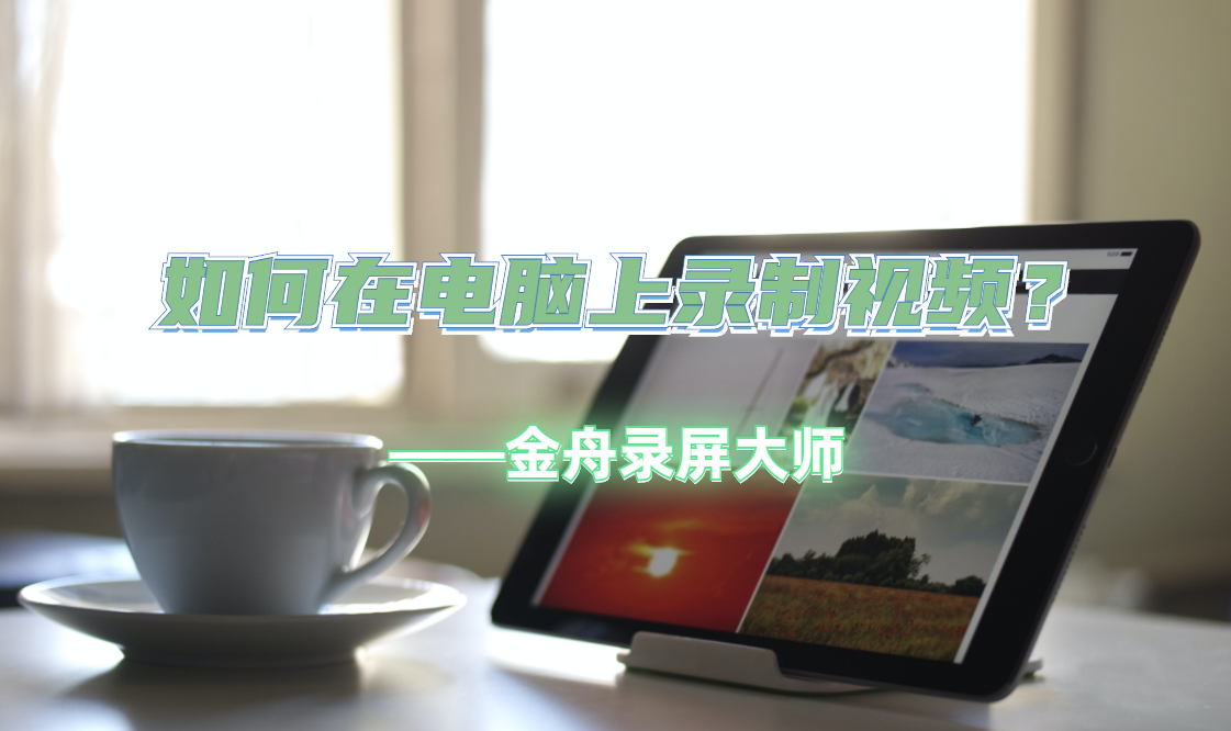 如何使用電腦錄制視頻？電腦錄制視頻的詳細(xì)教程分享