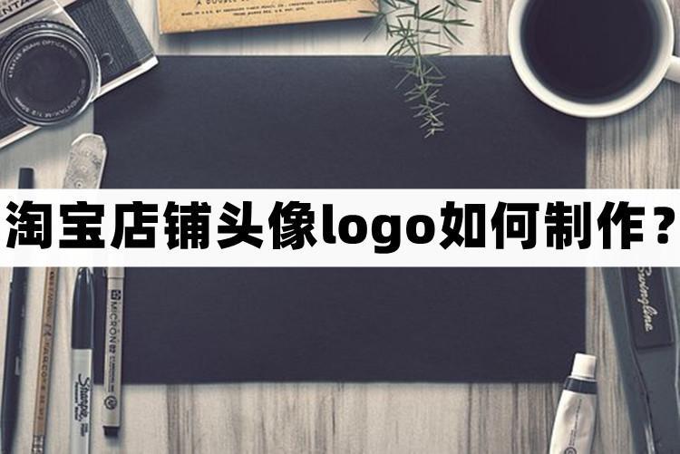 淘寶圖標怎么設置？手機淘寶店鋪頭像logo制作方法和技巧分享
