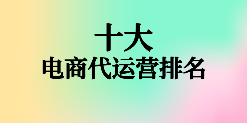 騰訊電商平臺(tái)叫什么？國(guó)內(nèi)電商十大代運(yùn)營(yíng)公司排名表一覽