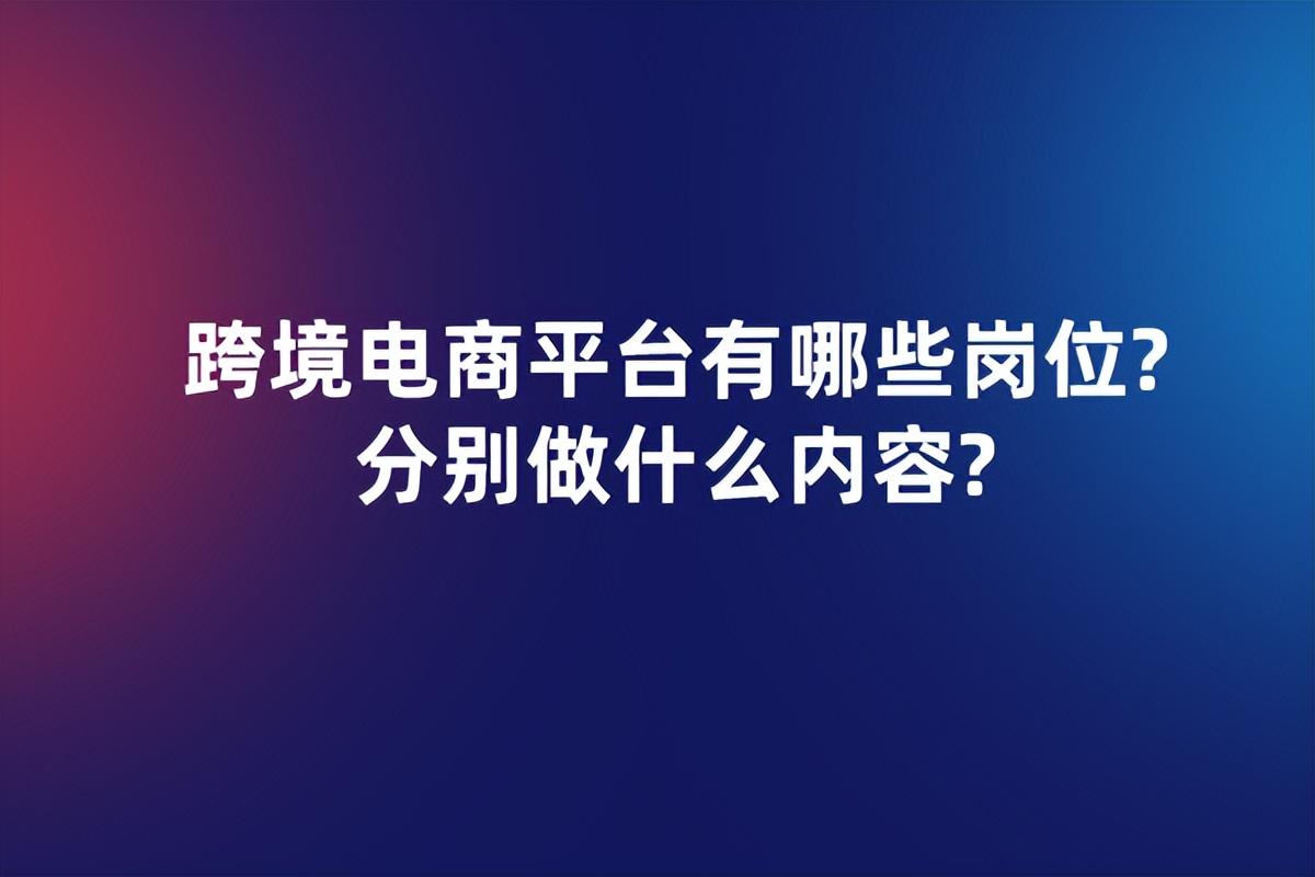 外貿(mào)電子商務(wù)是做什么的？跨境電子商務(wù)工作內(nèi)容及崗位職責介紹
