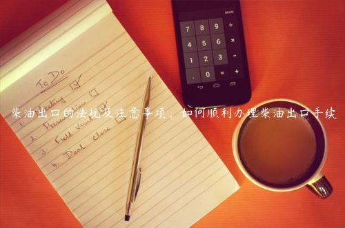 柴油出口的法規(guī)及注意事項(xiàng)，如何順利辦理柴油出口手續(xù)