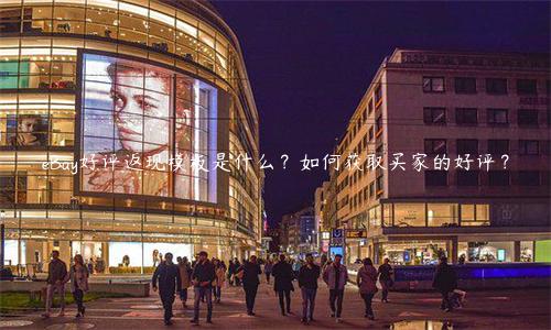 eBay好評(píng)返現(xiàn)模板是什么？如何獲取買家的好評(píng)？