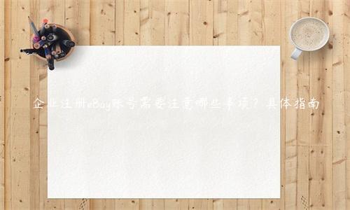 企業(yè)注冊eBay賬號需要注意哪些事項？具體指南