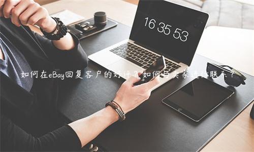 如何在eBay回復客戶的好評？如何與賣家進行聯系？